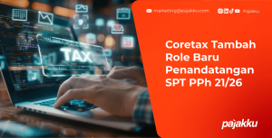Coretax Hadirkan Fitur Baru: Role Khusus Penandatangan SPT PPh 21/26